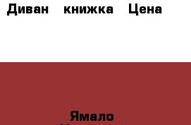 Диван - книжка › Цена ­ 8 500 - Ямало-Ненецкий АО, Салехард г. Мебель, интерьер » Диваны и кресла   